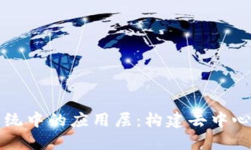 理解区块链系统中的应用层：构建去中心化应用的未来