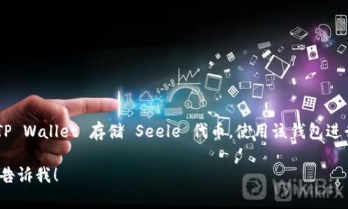 可以的，Seele 是一种区块链项目，而 TP Wallet 则是一个多链数字钱包，可以用于存储和管理各种数字资产。用户可以通过 TP Wallet 存储 Seele 代币，使用该钱包进行资产管理和交易。因此，Seele 和 TP Wallet 之间是可以关联和提及的，尤其是在讨论如何安全存储和管理 Seele 代币时。 

如果你需要有关如何使用 TP Wallet 存储和管理 Seele 代币的更详细信息，或者需要关于这两个项目的独特之处的内容，请告诉我！