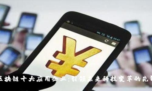 区块链十大应用企业：引领未来科技变革的先锋