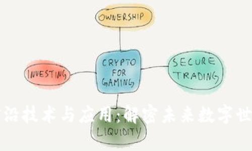 区块链前沿技术与应用：解密未来数字世界的基石