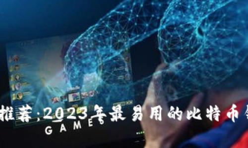 比特币钱包推荐：2023年最易用的比特币钱包APP解析