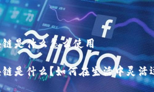 区块链是什么怎么使用

区块链是什么？如何在生活中灵活运用？