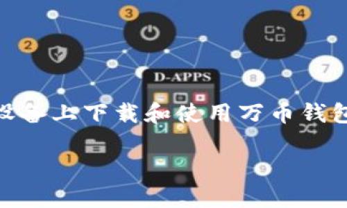万币钱包是现在越来越多用户关注的数字货币管理工具。如果你是苹果手机的用户，可能会想知道如何在你的设备上下载和使用万币钱包。今天，我们就来深度探讨一下这个话题，帮你一步一步搞定万币钱包的下载和使用，顺便了解一些相关的知识。

万币钱包为什么如此受欢迎？苹果用户该如何下载？