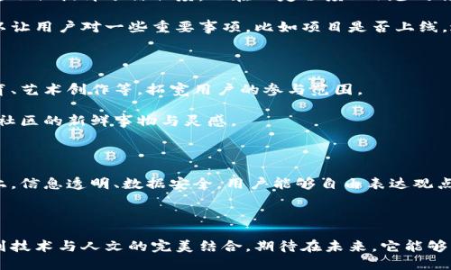 区块链阳光社区是一个以区块链技术为基础的社交平台，其主要目标是利用去中心化的特性，推动社区成员之间的互动与合作。不同于传统的社交媒体，阳光社区不仅仅是分享信息和交流，而是将区块链技术应用于用户的权益保障、信息透明度和数据安全等多个层面。

区块链阳光社区的基本功能

首先，阳光社区提供了一个安全透明的信息分享平台。由于其采用了区块链技术，所有的记录都无法被篡改，这为用户提供了更高的安全性。社区成员在这里可以自由地分享自己的观点、经验以及项目进展，这一切都将被记录在链上，确保信息的真实可靠。

其次，该平台还设有多种互动功能，比如投票、问答、反馈等。用户不仅可以浏览到自己感兴趣的内容，还能够参与到社区决策中，这种将a href=