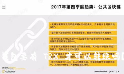 钱包要有 TRX 才可以转账吗？
