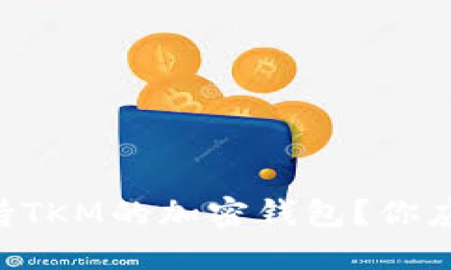 为什么选择支持TKM的加密钱包？你应该了解的几点！