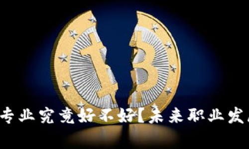 区块链技术专业究竟好不好？未来职业发展前景如何？