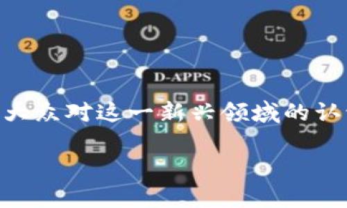 蚂蚁区块链目标价是什么这个问题在当前的金融市场中引发了广泛的讨论和关注。随着区块链技术的迅速发展，尤其是在中国，大众对这一新兴领域的认识和兴趣不断上升。那么，蚂蚁区块链的目标价到底是什么呢？在这篇文章中，我们将深入探讨这一问题，为大家带来清晰的认识。

蚂蚁区块链的未来目标价会是多少？你的投资策略应该如何调整？