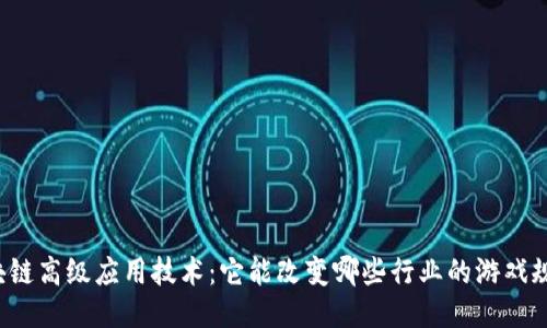 区块链高级应用技术：它能改变哪些行业的游戏规则？