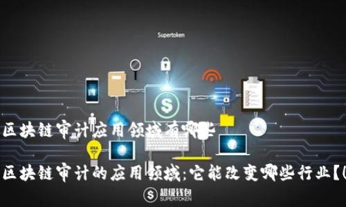 区块链审计应用领域有哪些

区块链审计的应用领域：它能改变哪些行业？！