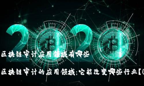 区块链审计应用领域有哪些

区块链审计的应用领域：它能改变哪些行业？！