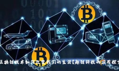 区块链技术如何改变我们的生活？趣链科技的应用探索