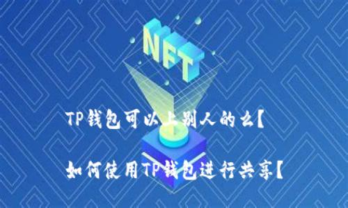 TP钱包可以上别人的么？

如何使用TP钱包进行共享？