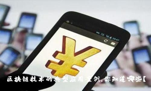区块链技术的典型应用案例，你知道哪些？