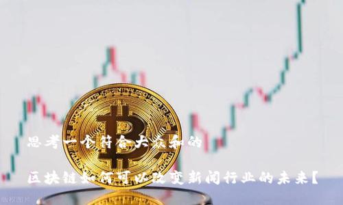 思考一个符合大众和的

区块链如何可以改变新闻行业的未来？