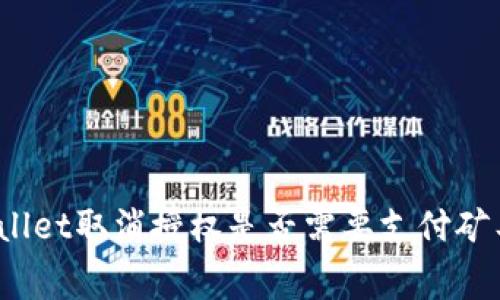 tpWallet取消授权是否需要支付矿工费？