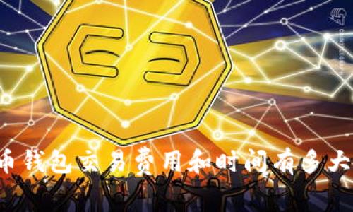 比特币钱包交易费用和时间有多大影响？