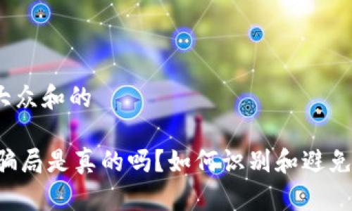 思考一个符合大众和的

toptoken钱包骗局是真的吗？如何识别和避免加密货币骗局？
