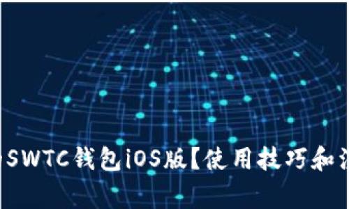 怎样选择适合你的SWTC钱包iOS版？使用技巧和注意事项了解一下！