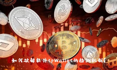如何破解软件tpWallet的检测机制？