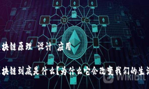 区块链原理 设计 应用

区块链到底是什么？为什么它会改变我们的生活？