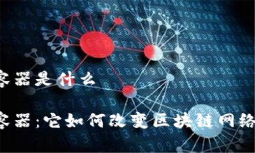 区块链节点容器是什么

区块链节点容器：它如何改变区块链网络的运行方式？