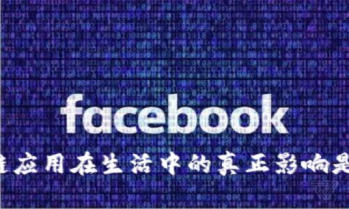 区块链应用在生活中的真正影响是什么？